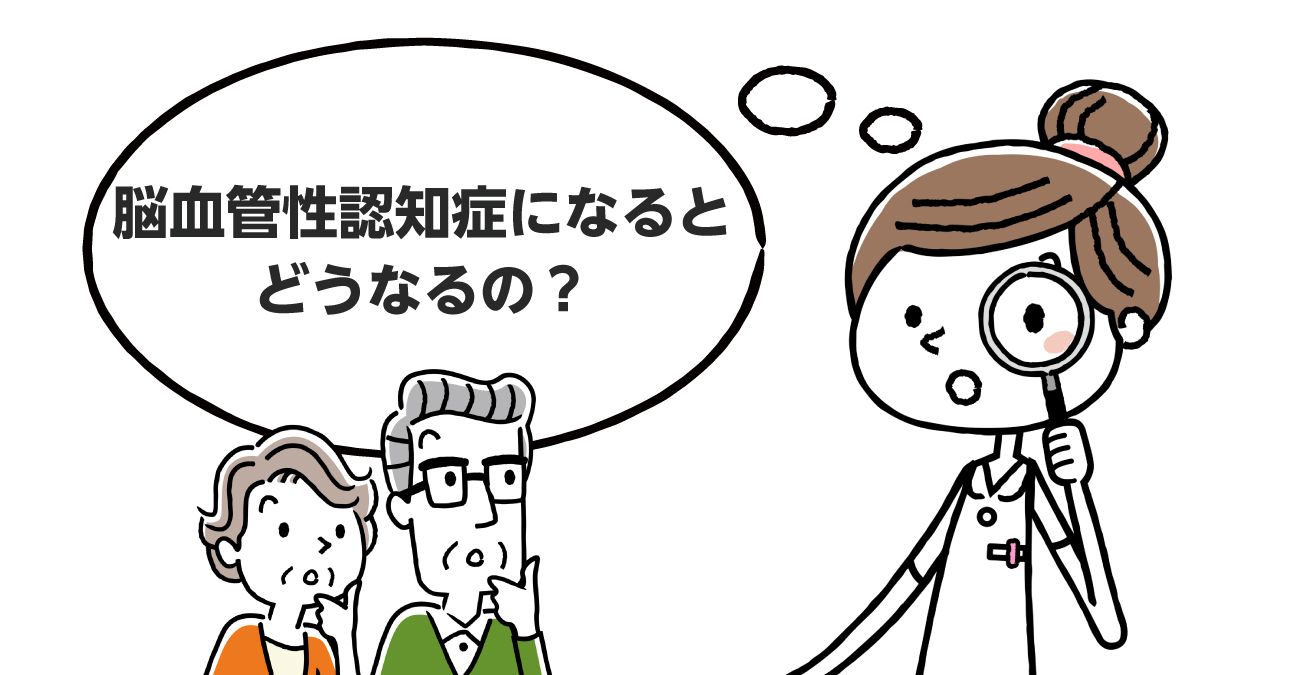 【わかりやすく解説】血管性認知症とは？原因や症状・治療方法を解説｜みんなの介護