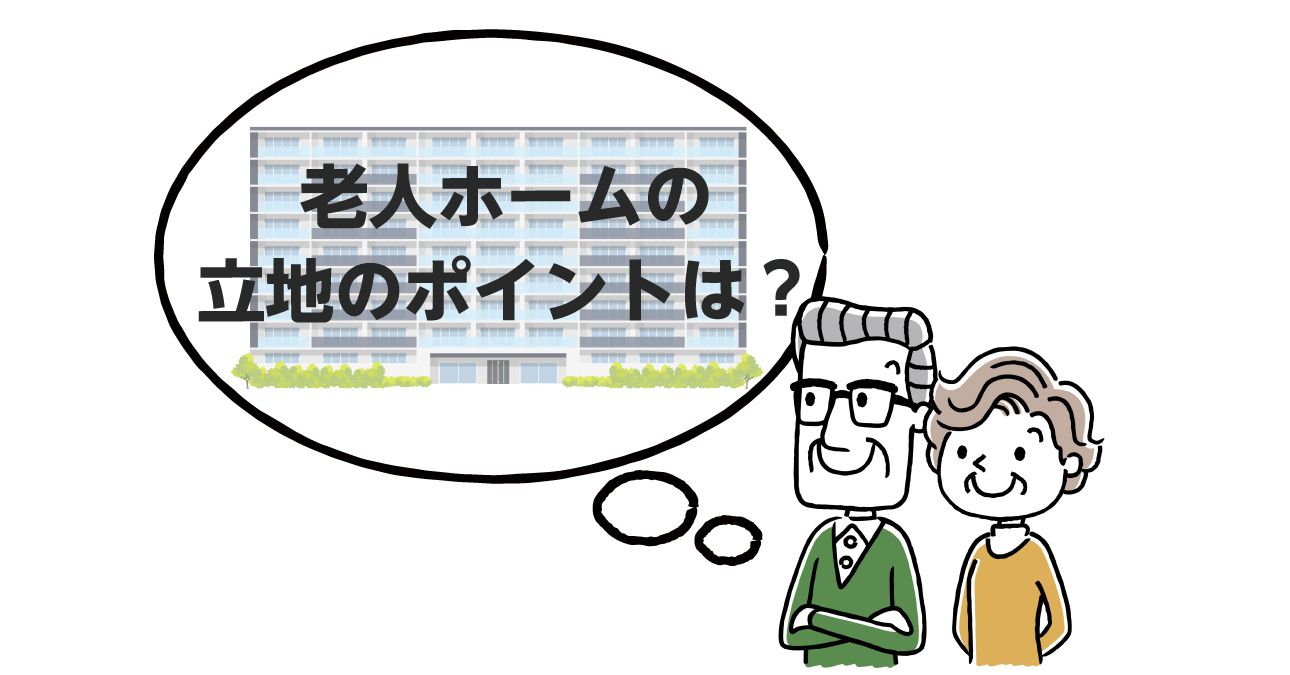 【後悔しないために】老人ホームを選ぶ際に押さえるべき５つの立地条件｜みんなの介護
